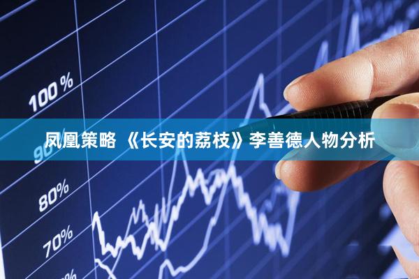 凤凰策略 《长安的荔枝》李善德人物分析