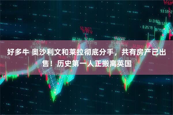 好多牛 奥沙利文和莱拉彻底分手，共有房产已出售！历史第一人正搬离英国