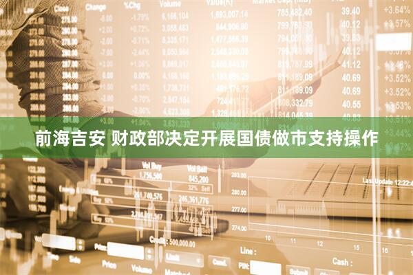 前海吉安 财政部决定开展国债做市支持操作