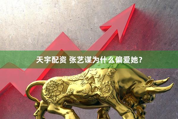 天宇配资 张艺谋为什么偏爱她？